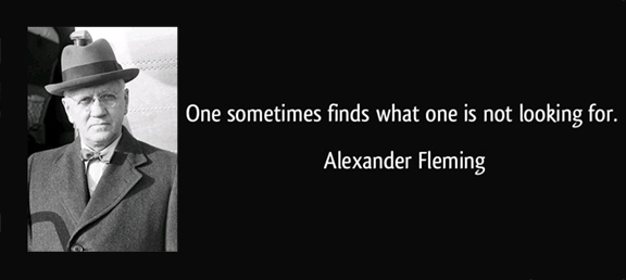 One sometimes finds what one is not looking for -- Alexander Fleming